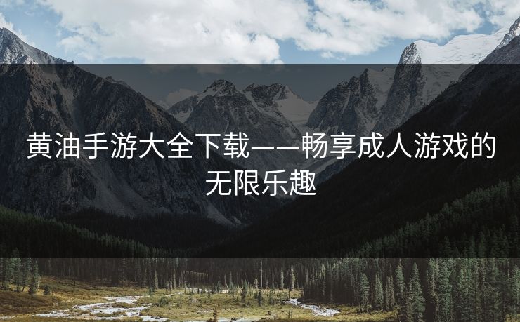 黄油手游大全下载——畅享成人游戏的无限乐趣
