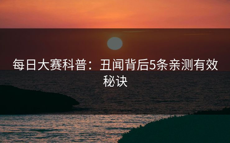每日大赛科普：丑闻背后5条亲测有效秘诀