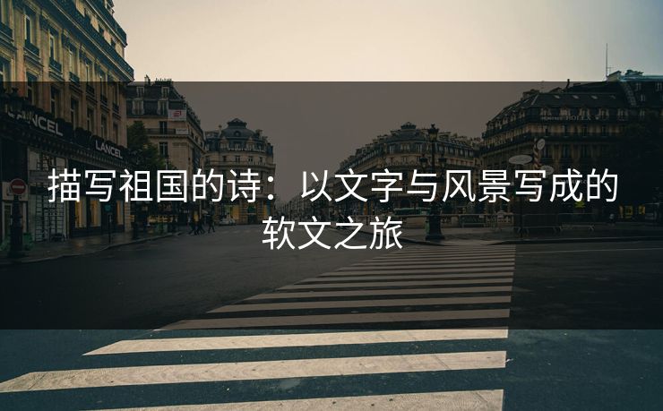描写祖国的诗：以文字与风景写成的软文之旅