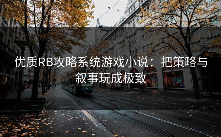 优质RB攻略系统游戏小说：把策略与叙事玩成极致